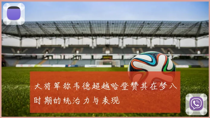 大将军称韦德超越哈登赞其在梦八时期的统治力与表现