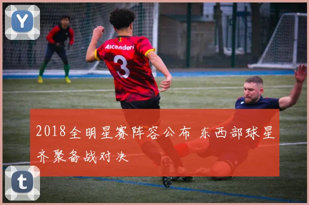 2018全明星赛阵容公布 东西部球星齐聚备战对决