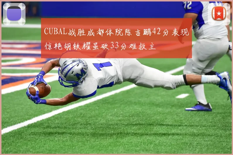 CUBAL战胜成都体院陈吉鹏42分表现惊艳胡铁耀虽砍33分难救主